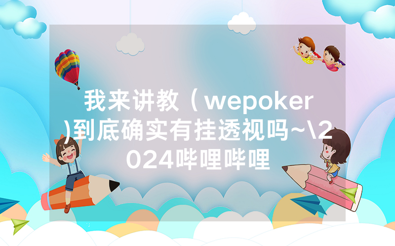 我来讲教（wepoker)到底确实有挂透视吗~\2024哔哩哔哩