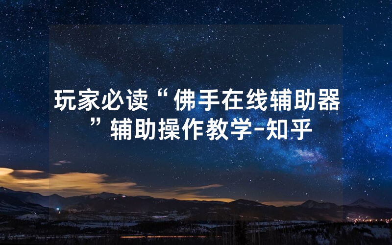 玩家必读“佛手在线辅助器”辅助操作教学-知乎