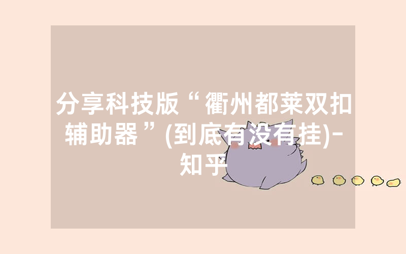 分享科技版“衢州都莱双扣辅助器”(到底有没有挂)-知乎