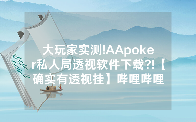 大玩家实测!AApoker私人局透视软件下载?!【确实有透视挂】哔哩哔哩