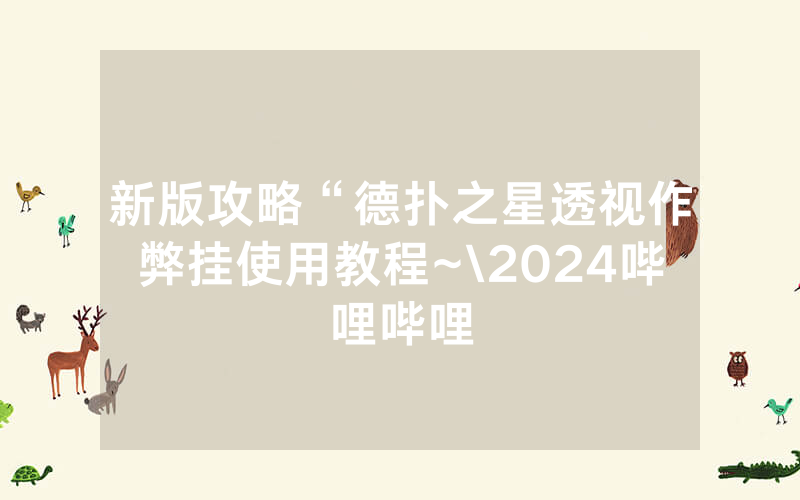 新版攻略“德扑之星透视作弊挂使用教程~\2024哔哩哔哩