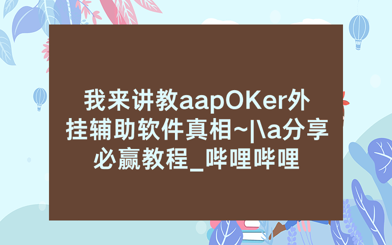 我来讲教aapOKer外挂辅助软件真相~|\a分享必赢教程_哔哩哔哩