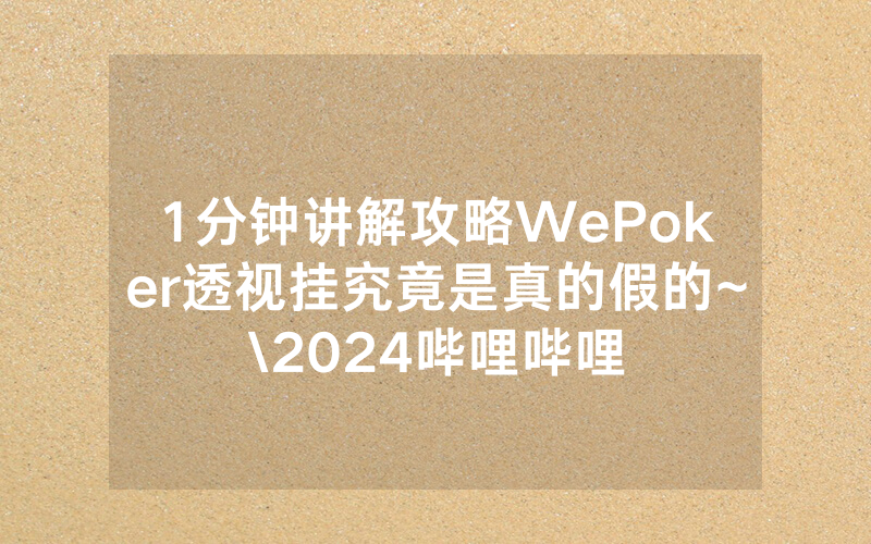 1分钟讲解攻略WePoker透视挂究竟是真的假的~\2024哔哩哔哩