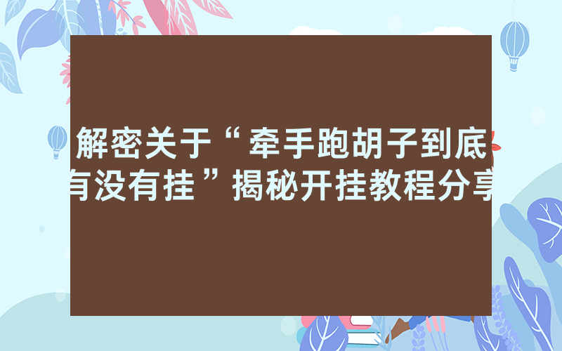 解密关于“牵手跑胡子到底有没有挂”揭秘开挂教程分享