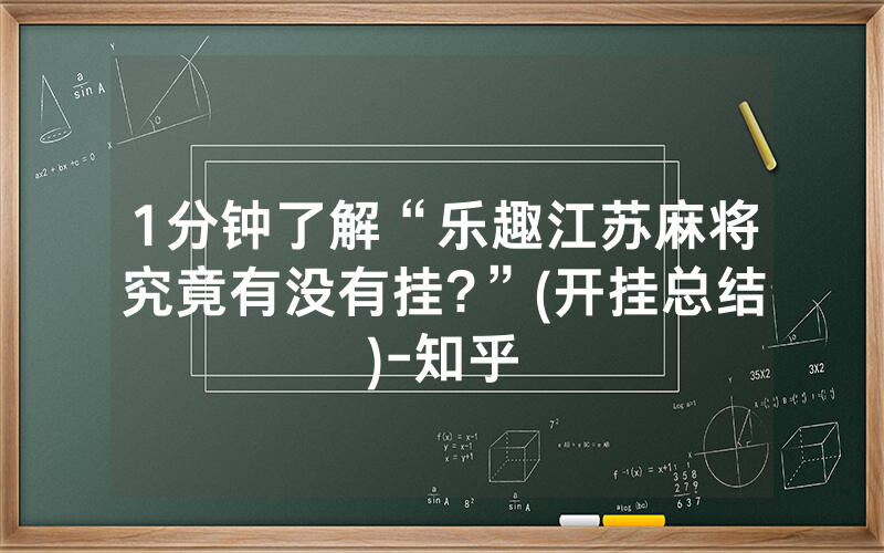 1分钟了解“乐趣江苏麻将究竟有没有挂?”(开挂总结)-知乎