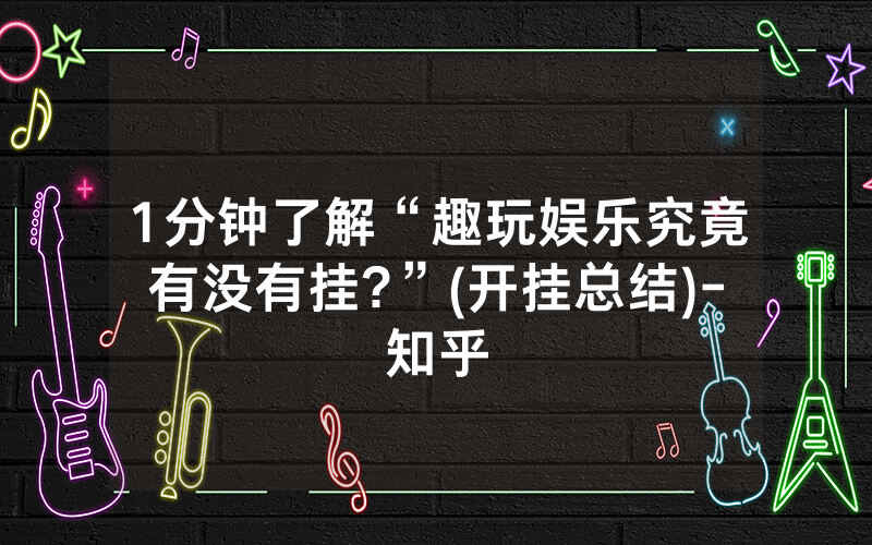 1分钟了解“趣玩娱乐究竟有没有挂?”(开挂总结)-知乎
