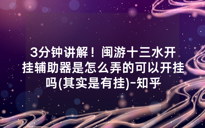 3分钟讲解！闽游十三水开挂辅助器是怎么弄的可以开挂吗(其实是有挂)-知乎