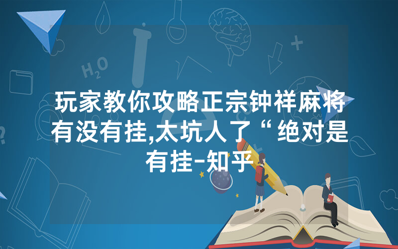 玩家教你攻略正宗钟祥麻将有没有挂,太坑人了“绝对是有挂-知乎