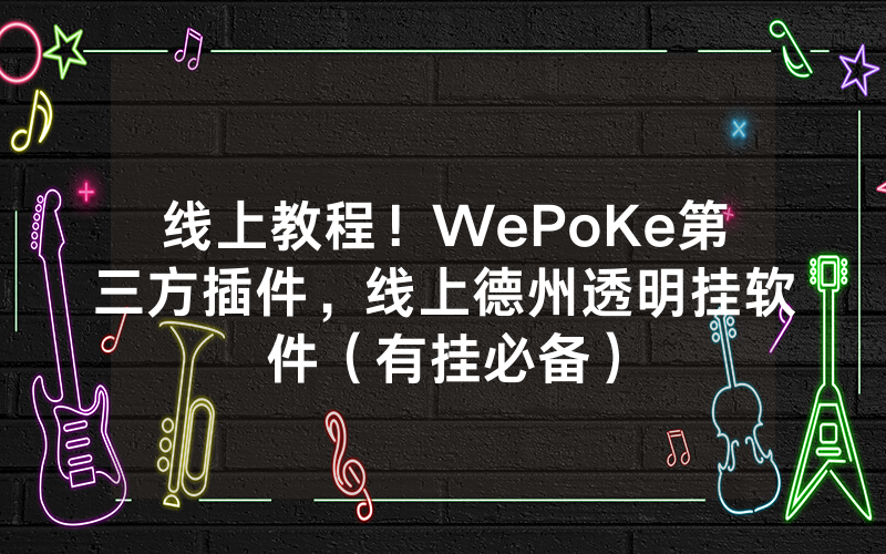 线上教程！WePoKe第三方插件，线上德州透明挂软件（有挂必备）