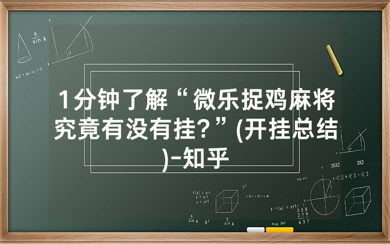 1分钟了解“微乐捉鸡麻将究竟有没有挂?”(开挂总结)-知乎
