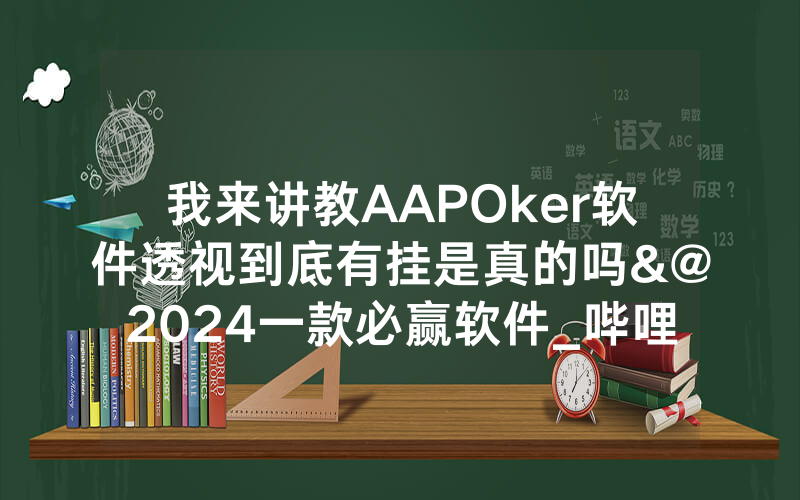 我来讲教AAPOker软件透视到底有挂是真的吗&@2024一款必赢软件_哔哩哔哩