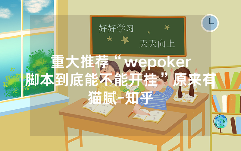 重大推荐“wepoker脚本到底能不能开挂”原来有猫腻-知乎