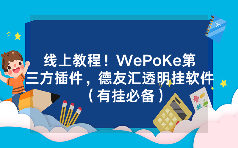 线上教程！WePoKe第三方插件，德友汇透明挂软件（有挂必备）
