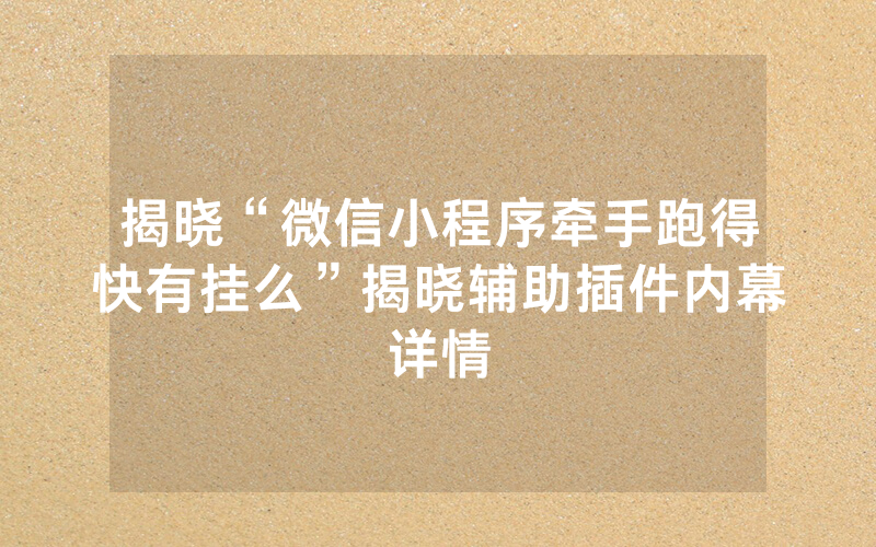 揭晓“微信小程序牵手跑得快有挂么”揭晓辅助插件内幕详情