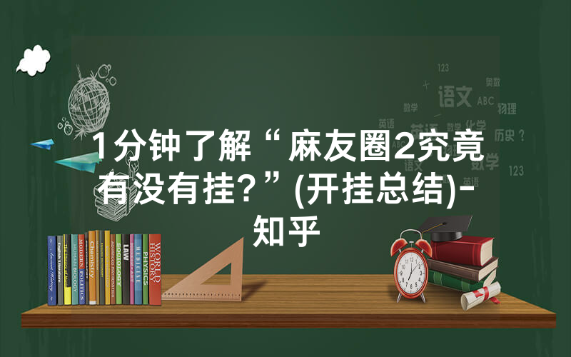 1分钟了解“麻友圈2究竟有没有挂?”(开挂总结)-知乎