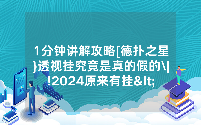 1分钟讲解攻略[德扑之星}透视挂究竟是真的假的\|!2024原来有挂<哔哩哔哩>