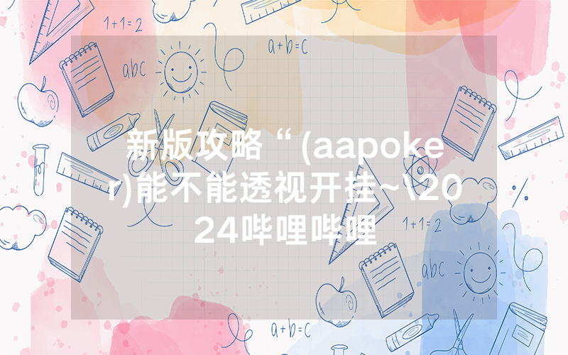 新版攻略“(aapoker)能不能透视开挂~\2024哔哩哔哩