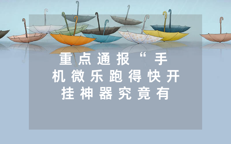 重 点 通 报 “ 手 机 微 乐 跑 得 快 开 挂 神 器 究 竟 有 没 有 挂 ( 确 实 是 有 挂 ) - 知 乎