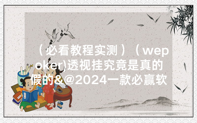 （必看教程实测）（wepoker)透视挂究竟是真的假的&@2024一款必赢软件_哔哩哔哩