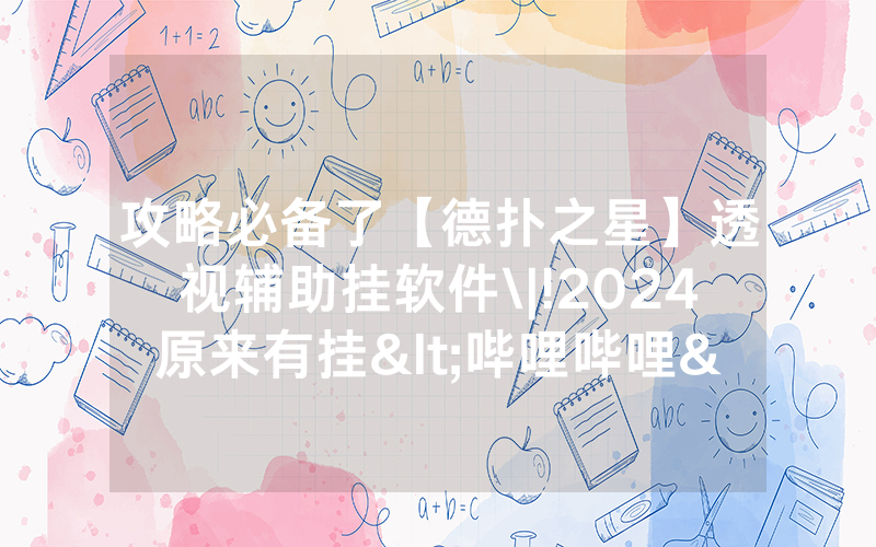 攻略必备了【德扑之星】透视辅助挂软件\|!2024原来有挂<哔哩哔哩>