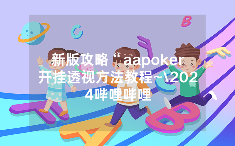 新版攻略“aapoker开挂透视方法教程~\2024哔哩哔哩