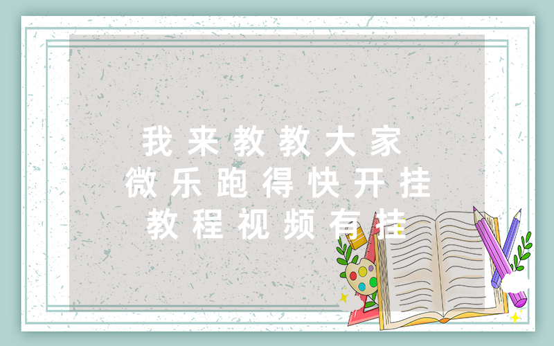 我 来 教 教 大 家 微 乐 跑 得 快 开 挂 教 程 视 频 有 挂 吗 ” ! 详 细 开 挂 教 程