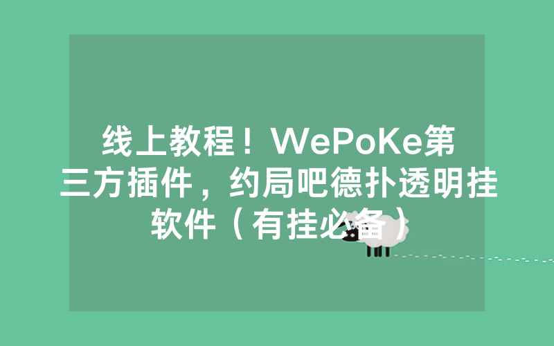 线上教程！WePoKe第三方插件，约局吧德扑透明挂软件（有挂必备）