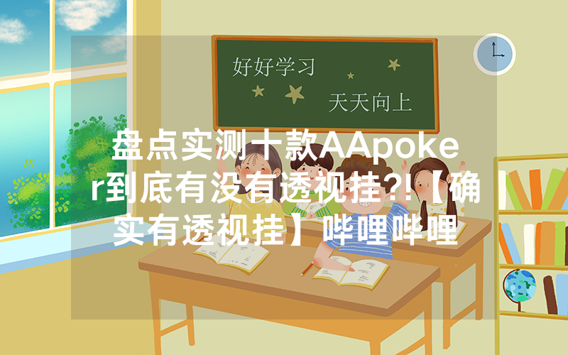 盘点实测十款AApoker到底有没有透视挂?!【确实有透视挂】哔哩哔哩