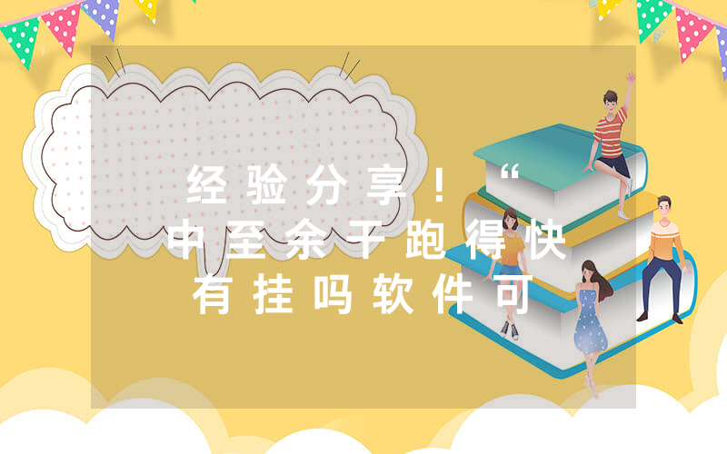 经 验 分 享 ！ “ 中 至 余 干 跑 得 快 有 挂 吗 软 件 可 以 开 挂 吗 ” - 确 实 是 有 挂