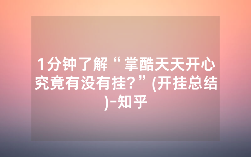 1分钟了解“掌酷天天开心究竟有没有挂?”(开挂总结)-知乎