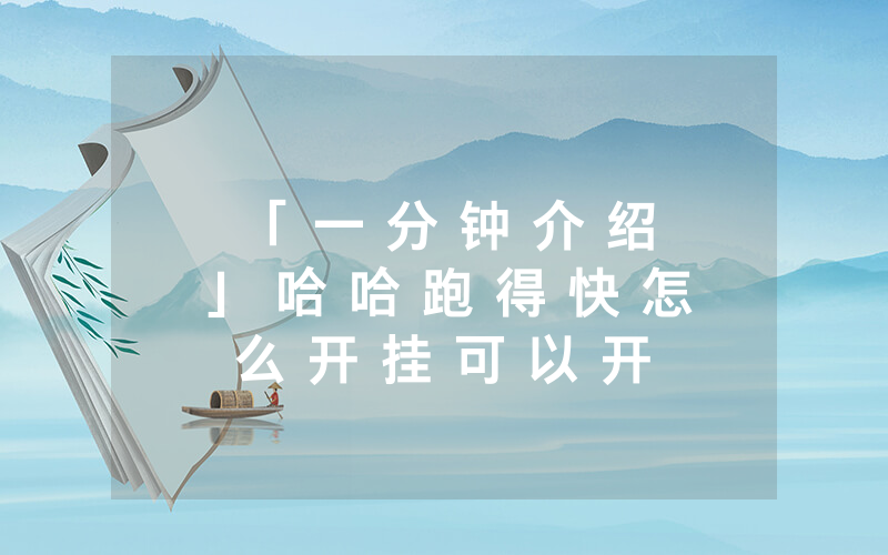「 一 分 钟 介 绍 」 哈 哈 跑 得 快 怎 么 开 挂 可 以 开 挂 吗 ” - 确 实 是 有 挂