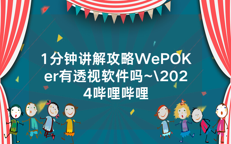 1分钟讲解攻略WePOKer有透视软件吗~\2024哔哩哔哩