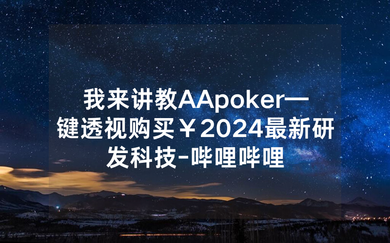 我来讲教AApoker—键透视购买￥2024最新研发科技-哔哩哔哩