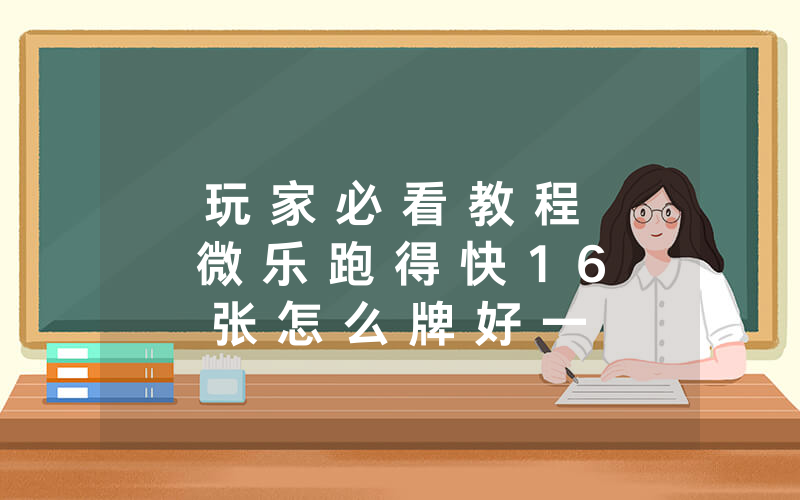 玩 家 必 看 教 程 微 乐 跑 得 快 1 6 张 怎 么 牌 好 一 点 有 挂 吗 ” ( 确 实 有 挂 ) - 知 乎