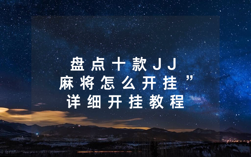 盘 点 十 款 J J 麻 将 怎 么 开 挂 ” 详 细 开 挂 教 程 ( 确 实 有 挂 )
