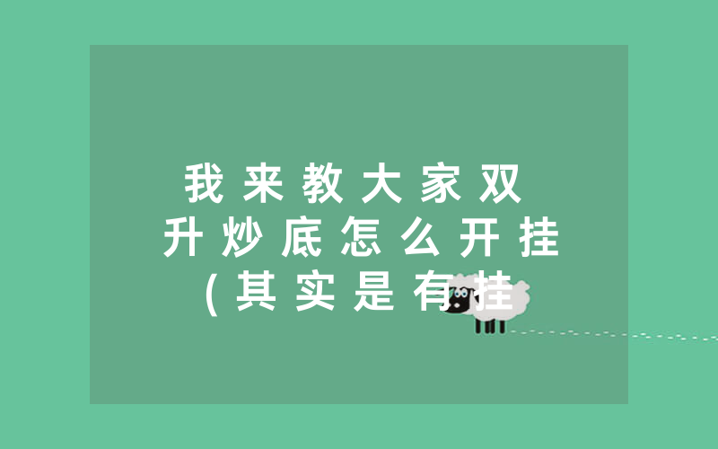 我 来 教 大 家 双 升 炒 底 怎 么 开 挂 ( 其 实 是 有 挂 ) - 知 乎