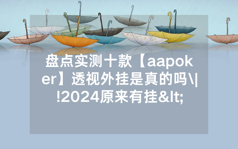 盘点实测十款【aapoker】透视外挂是真的吗\|!2024原来有挂<哔哩哔哩>