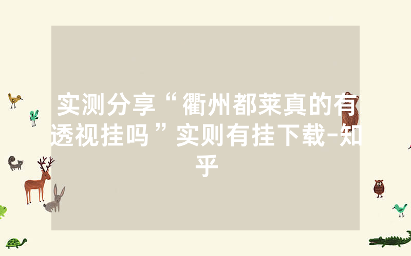 实测分享“衢州都莱真的有透视挂吗”实则有挂下载-知乎