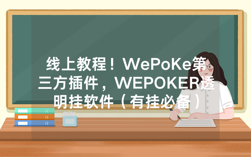 线上教程！WePoKe第三方插件，WEPOKER透明挂软件（有挂必备）