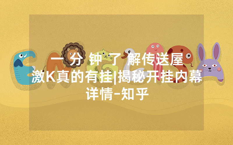 一 分 钟 了 解传送屋激K真的有挂|揭秘开挂内幕详情-知乎