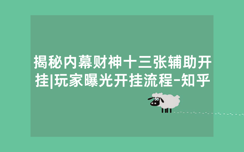 揭秘内幕财神十三张辅助开挂|玩家曝光开挂流程-知乎