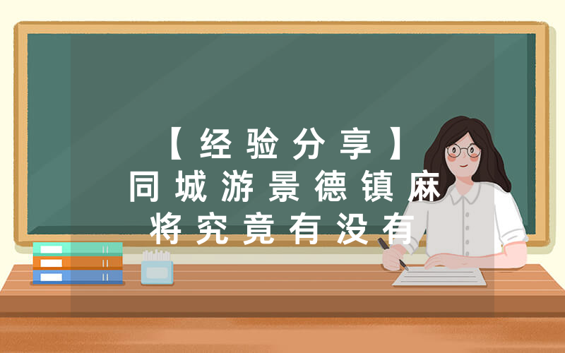 【 经 验 分 享 】 同 城 游 景 德 镇 麻 将 究 竟 有 没 有 挂 - 教 你 其 实 可 以 开 挂