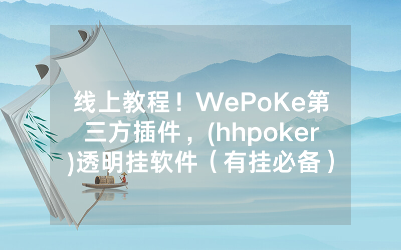 线上教程！WePoKe第三方插件，(hhpoker)透明挂软件（有挂必备）
