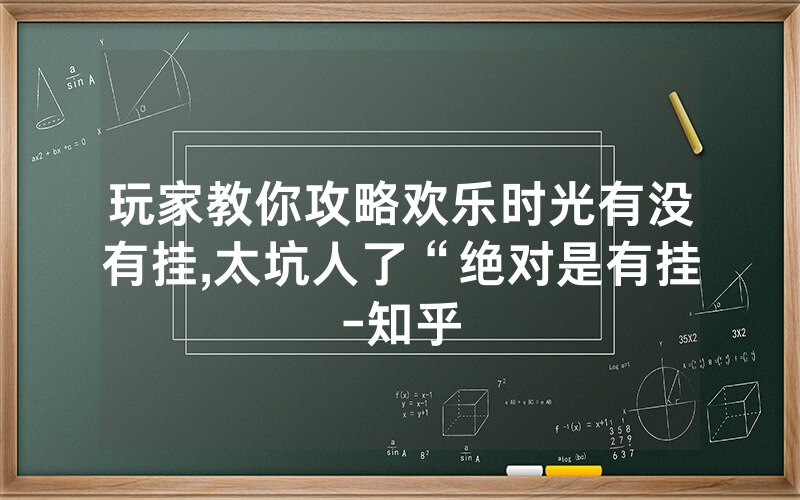 玩家教你攻略欢乐时光有没有挂,太坑人了“绝对是有挂-知乎