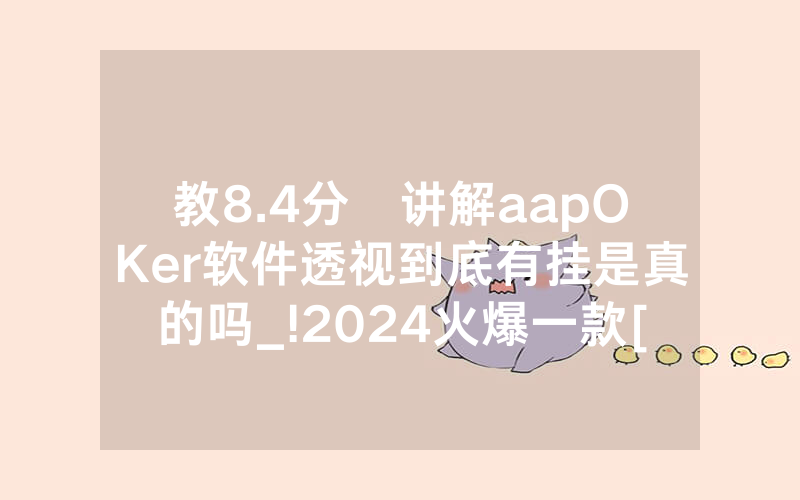 教8.4分鐘讲解aapOKer软件透视到底有挂是真的吗_!2024火爆一款[哔哩哔哩]