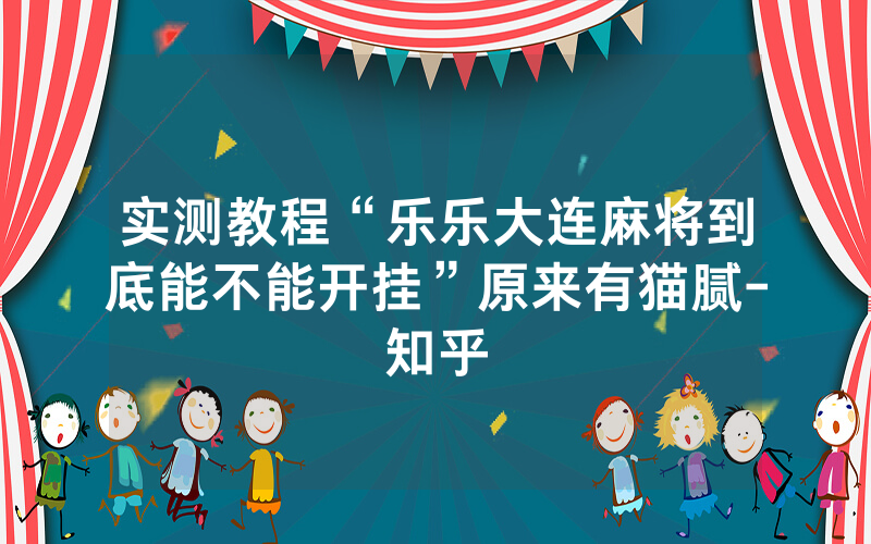 实测教程“乐乐大连麻将到底能不能开挂”原来有猫腻-知乎