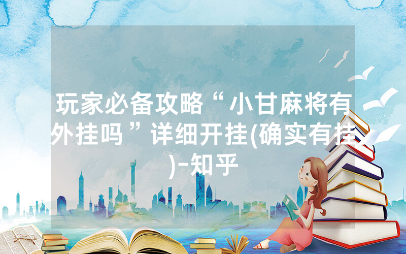 玩家必备攻略“小甘麻将有外挂吗”详细开挂(确实有挂)-知乎