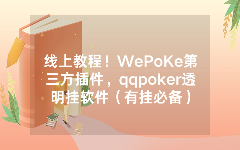 线上教程!WePoKe第三方插件,qqpoker透明挂软件(有挂必备)
