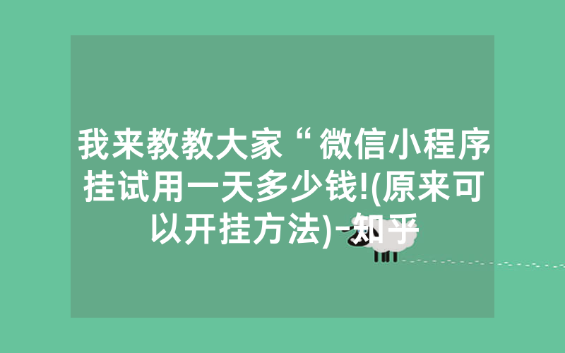 我来教教大家“微信小程序挂试用一天多少钱!(原来可以开挂方法)-知乎