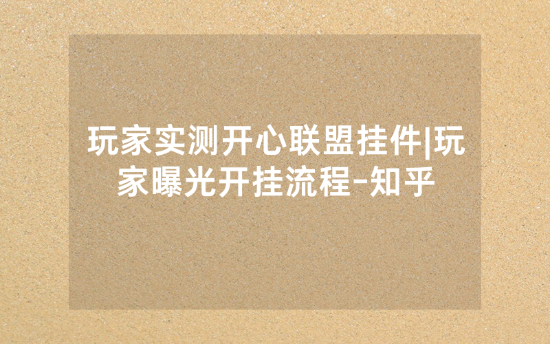 玩家实测开心联盟挂件|玩家曝光开挂流程-知乎